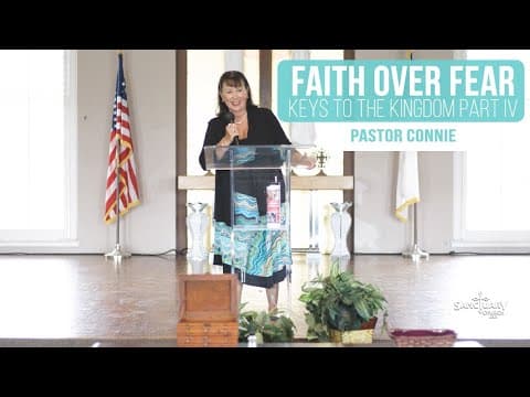 Faith Over Fear (Keys to the Kingdom Part IV) - Pastor Connie