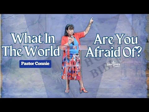 What In The World Are You Afraid Of? - Pastor Connie