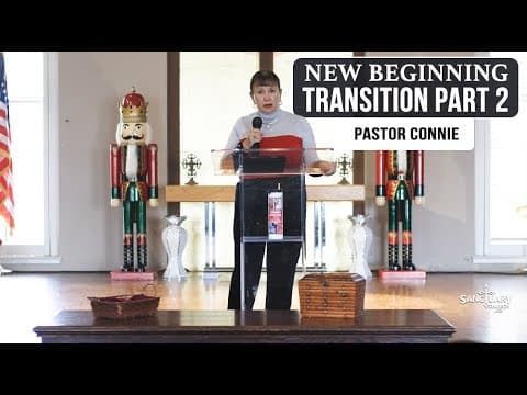 Transition Part 2 (New Beginnings) - Pastor Connie