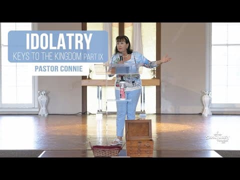 Idolatry (Keys to the Kingdom IX) - Pastor Connie
