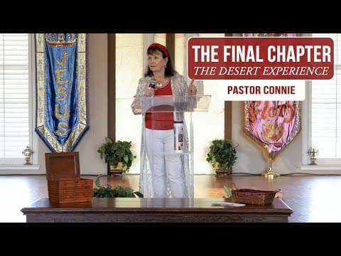The Final Chapter (The Desert Experience Part 6) - Pastor Connie